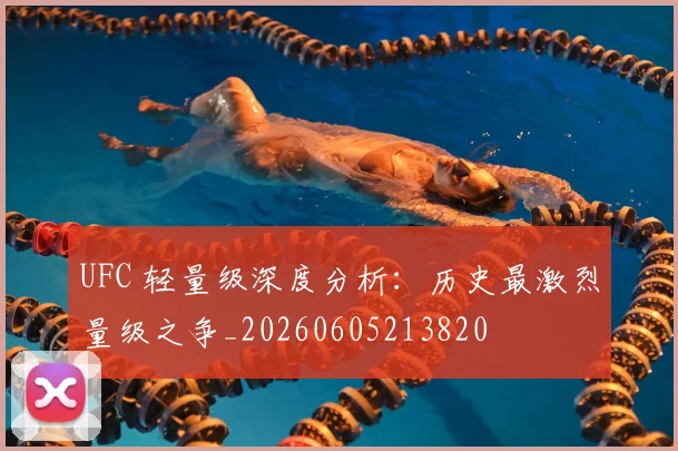 UFC 轻量级深度分析：历史最激烈量级之争_20260605213820